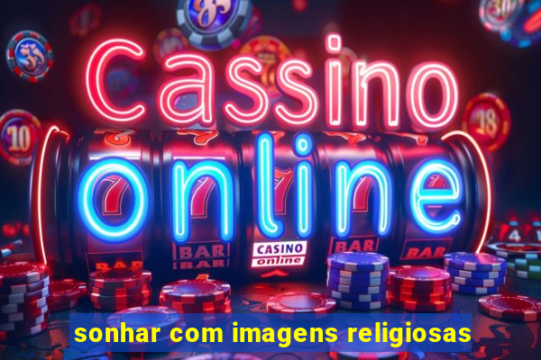 sonhar com imagens religiosas